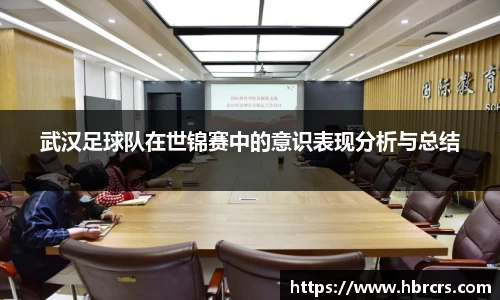 武汉足球队在世锦赛中的意识表现分析与总结