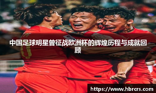 中国足球明星曾征战欧洲杯的辉煌历程与成就回顾